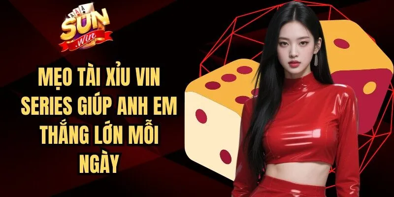 Mẹo Tài Xỉu Vin Series
